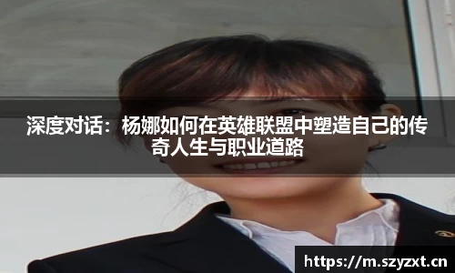 深度对话：杨娜如何在英雄联盟中塑造自己的传奇人生与职业道路
